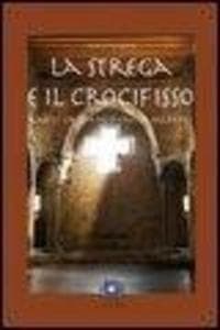La strega e il crocifisso. Radici cristiane o cristianizzate?