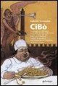 Cibò. Un viaggio in 100 tappe nella gastronomia, nella storia e nella cultura del cibo a Bologna e dintorni, condito di aneddoti, personaggi famosi, leggende...