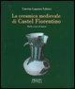 La ceramica medievale di Castel Fiorentino. Dallo scavo al museo