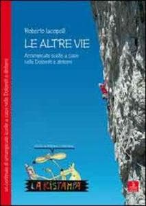Le altre vie. Arrampicate scelte a caso nelle Dolomiti e dintorni
