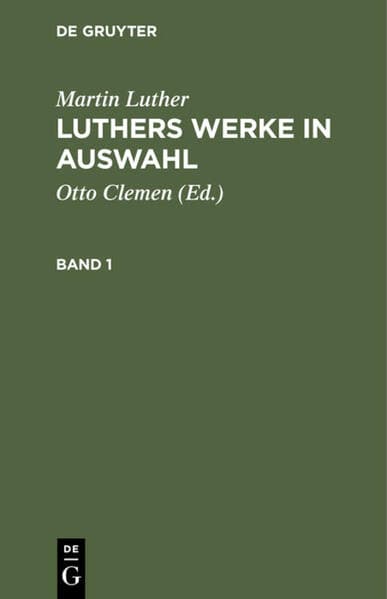 Martin Luther: Luthers Werke in Auswahl. Band 1