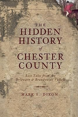 The Hidden History of Chester County: Lost Tales from the Delaware and Brandywine Valleys