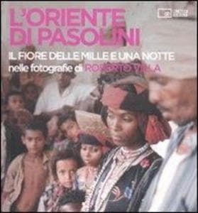 L' Oriente di Pasolini. «Il fiore delle mille e una notte» nelle fotografie di Roberto Villa