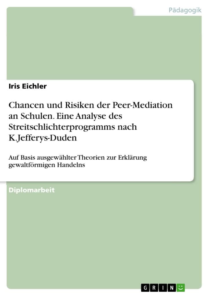 Chancen und Risiken der Peer-Mediation an Schulen - Eine Analyse am Beispiel des Streitschlichterprogramms nach K.Jefferys-Duden auf der Basis ausgewählter Theorien zur Erklärung gewaltförmigen Handelns