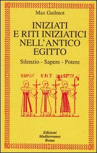 Iniziati e riti iniziatici nell'antico Egitto. Silenzio, sapere, potere