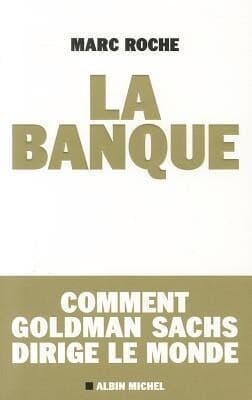 La Banque: Comment Golden Sachs Dirige Le Monde