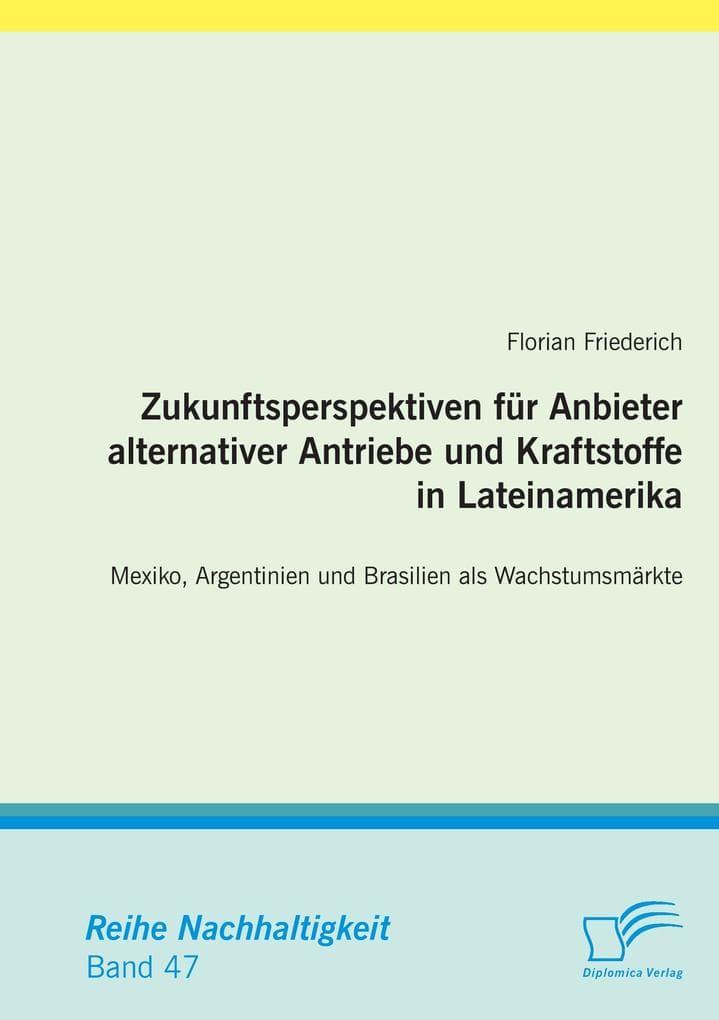 Zukunftsperspektiven für Anbieter alternativer Antriebe und Kraftstoffe in Lateinamerika: Mexiko, Argentinien und Brasilien als Wachstumsmärkte