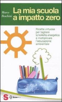 La mia scuola a impatto zero. Ricette virtuose per tagliare la bolletta energetica e moltiplicare l'educazione ambientale