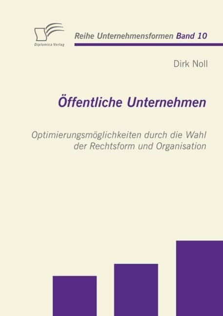Öffentliche Unternehmen: Optimierungsmöglichkeiten durch die Wahl der Rechtsform und Organisation