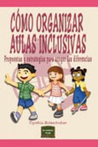 Cómo organizar aulas inclusivas : propuestas y estrategias para acoger las diferencias