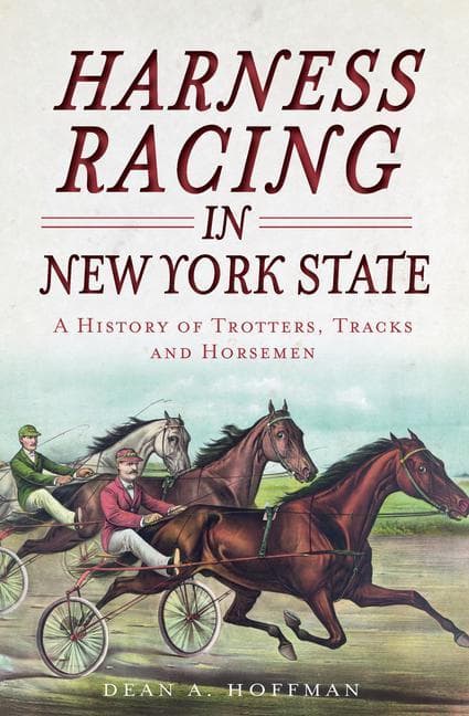 Harness Racing in New York State:: A History of Trotters, Tracks and Horsemen