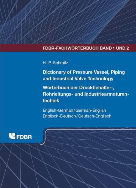 Dictionary of Pressure Vessel, Piping and Industrial Valve Technology / Wörterbuch der Druckbehälter-, Rohrleitungs- und Industriearmaturentechnik