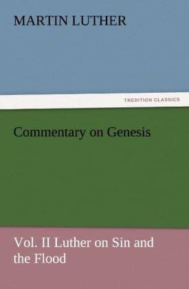 Commentary on Genesis, Vol. II Luther on Sin and the Flood