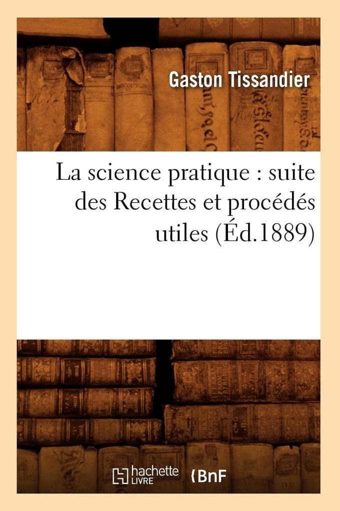 La Science Pratique: Suite Des Recettes Et Procédés Utiles (Éd.1889)