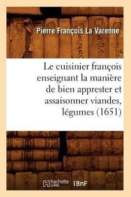 Le Cuisinier François Enseignant La Manière de Bien Apprester Et Assaisonner Viandes, Légumes (1651)