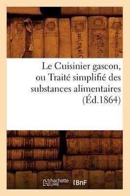 Le Cuisinier Gascon, Ou Traité Simplifié Des Substances Alimentaires, (Éd.1864)