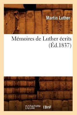 Mémoires de Luther Écrits (Éd.1837)
