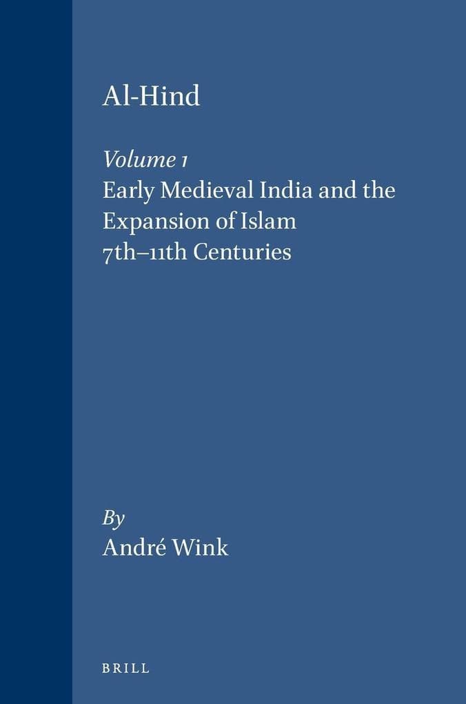 Al-Hind, Volume 1 Early Medieval India and the Expansion of Islam 7th-11th Centuries