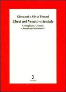 Gli ebrei del Veneto orientale. Conegliano, Ceneda e insediamenti minori