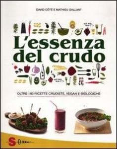 L' essenza del crudo. Oltre 180 ricette crudiste, vegan e biologiche