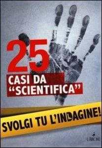 25 casi da 'scientifica'. Svolgi tu l'indagine!