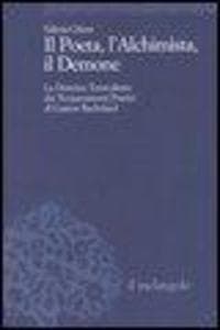 Il Poeta, l'Alchimista, il Demone. La dottrina tetravalente dei temperamenti poetici di Gaston Bachelard