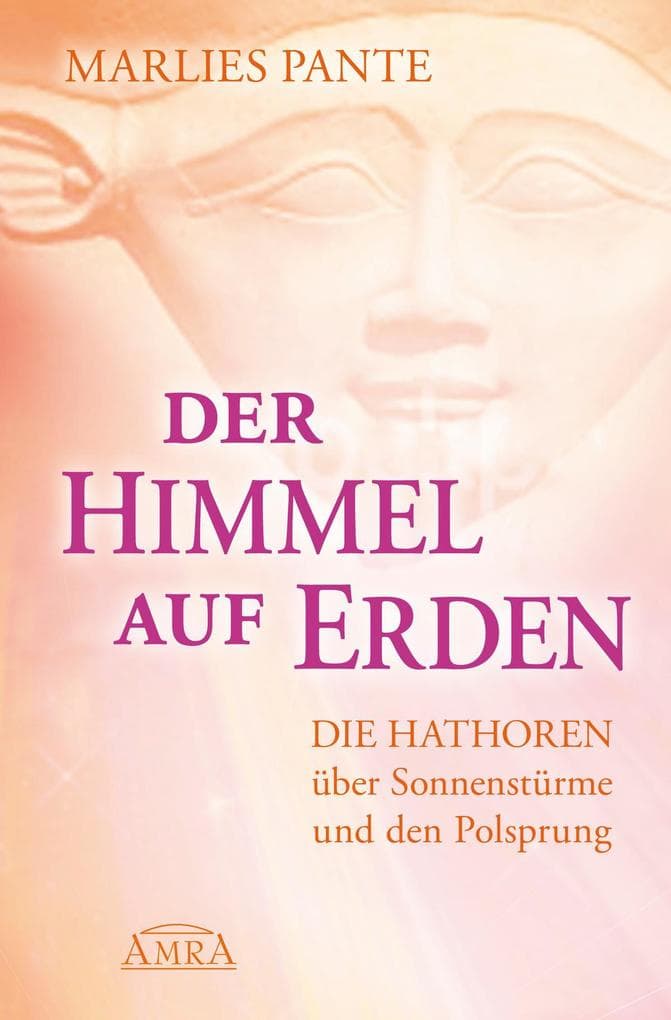 DER HIMMEL AUF ERDEN: Die Hathoren über Sonnenstürme und den Polsprung