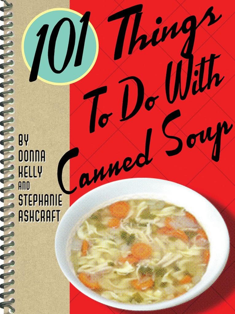 101 Things To Do With Canned Soup