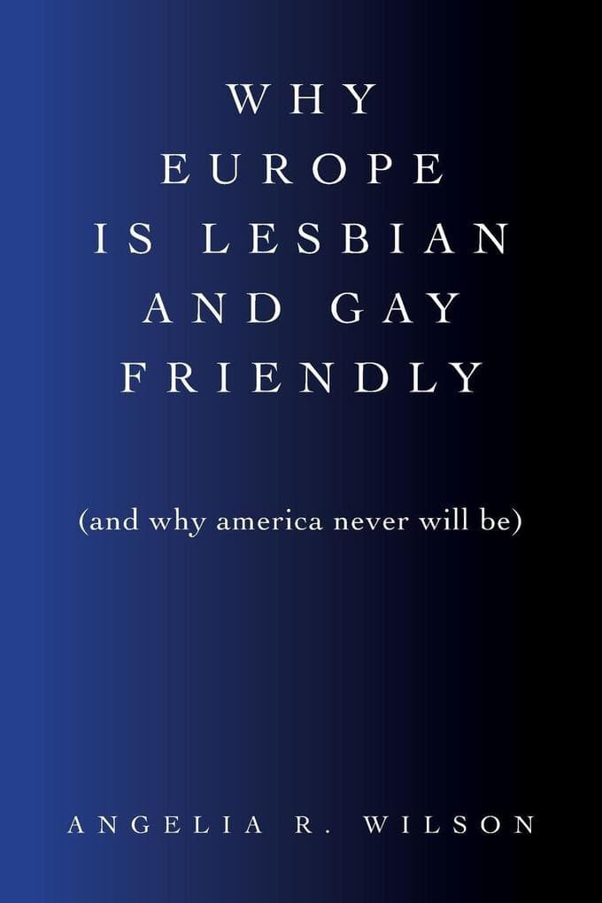 Why Europe Is Lesbian and Gay Friendly (and Why America Never Will Be)