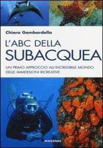 L' ABC della subacquea. Un primo approccio all'incredibile mondo delle immersioni ricreative