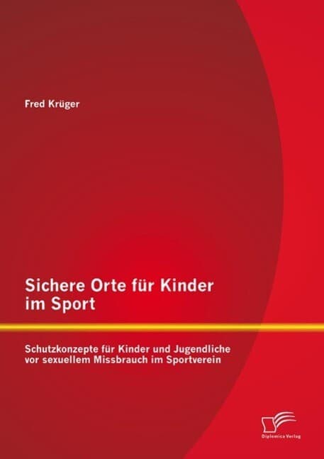 Sichere Orte für Kinder im Sport: Schutzkonzepte für Kinder und Jugendliche vor sexuellem Missbrauch im Sportverein