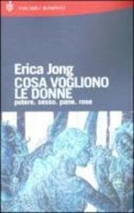 Cosa vogliono le donne. Potere, sesso, pane, rose