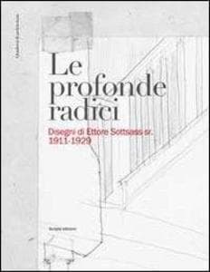 Le profonde radici. Disegni di Ettore Sottsass sr. 1911-1929