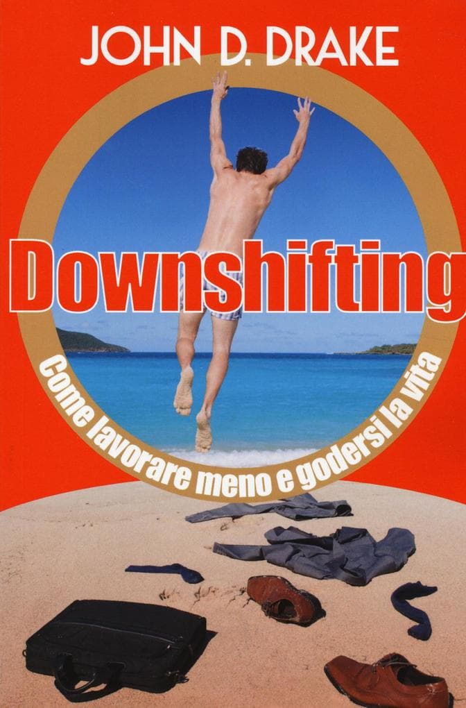 Downshifting. Come lavorare meno e godersi la vita