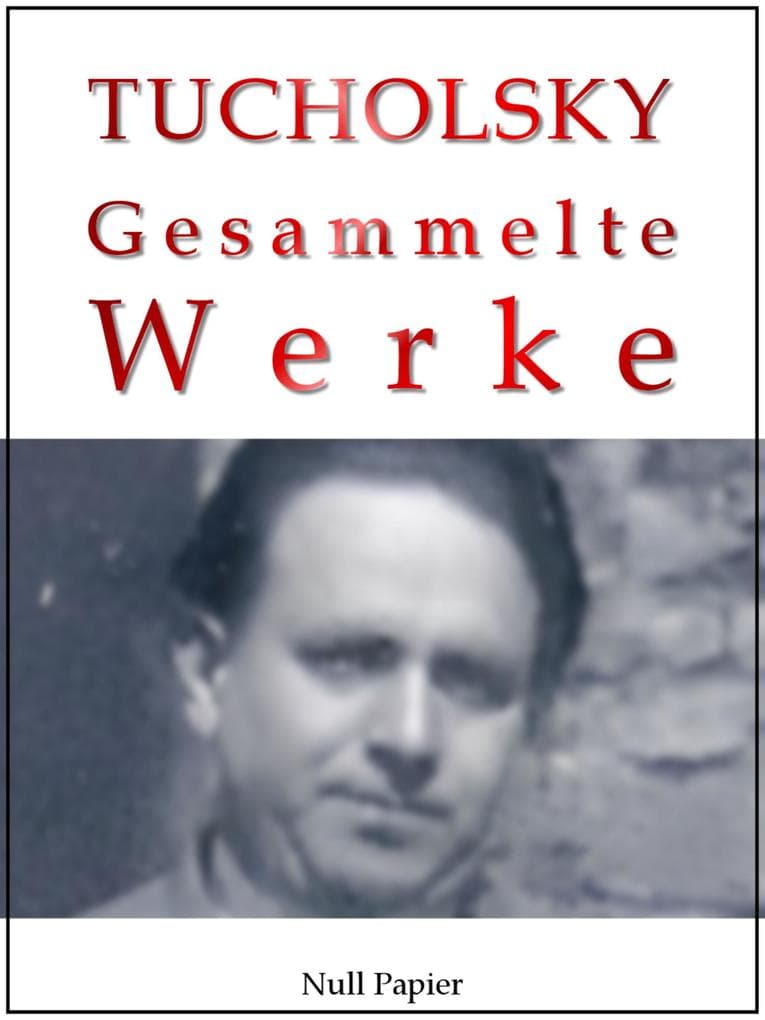 Kurt Tucholsky - Gesammelte Werke
