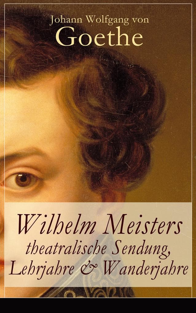 Wilhelm Meisters theatralische Sendung, Lehrjahre & Wanderjahre