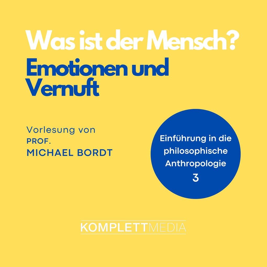 Was ist der Mensch 03: Emotionen und Vernuft