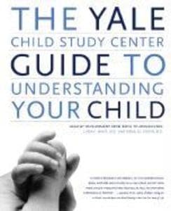 The Yale Child Study Center Guide to Understanding Your Child