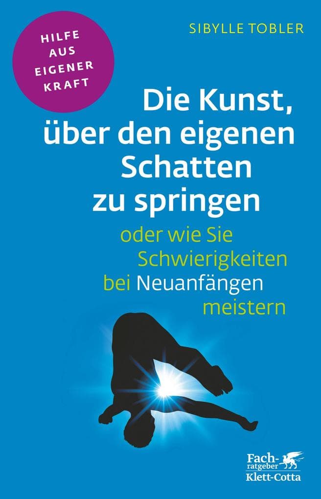 Die Kunst, über den eigenen Schatten zu springen oder wie Sie Schwierigkeiten bei Neuanfängen meistern (Fachratgeber Klett-Cotta, Bd.)