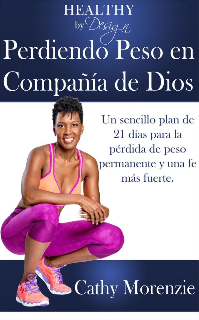 Healthy by Design: Perdiendo Peso en Compania de Dios: Un sencillo plan de 21 dias para la perdida de peso permanente y una fe mas fuerte