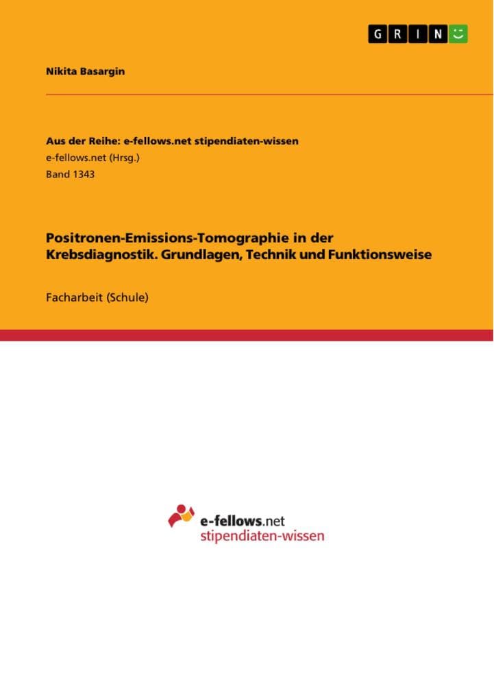 Positronen-Emissions-Tomographie in der Krebsdiagnostik. Grundlagen, Technik und Funktionsweise