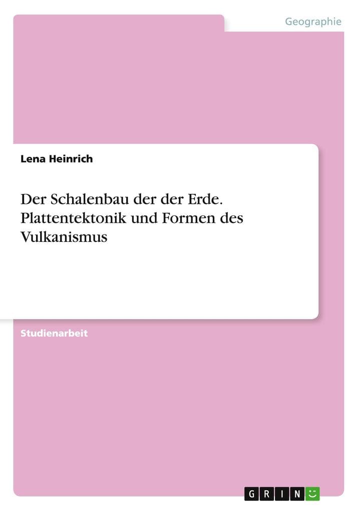 Der Schalenbau der der Erde. Plattentektonik und Formen des Vulkanismus