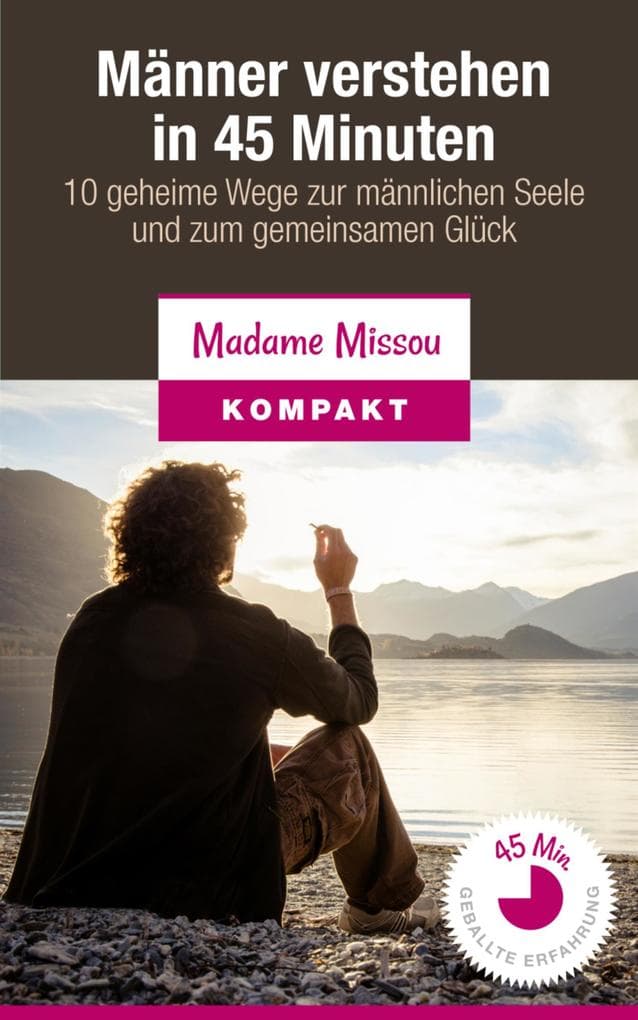 Männer verstehen in 45 Minuten - 10 geheime Wege zur männlichen Seele und zum gemeinsamen Glück