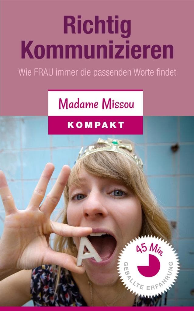 Richtig Kommunizieren - Wie FRAU immer die passenden Worte findet!
