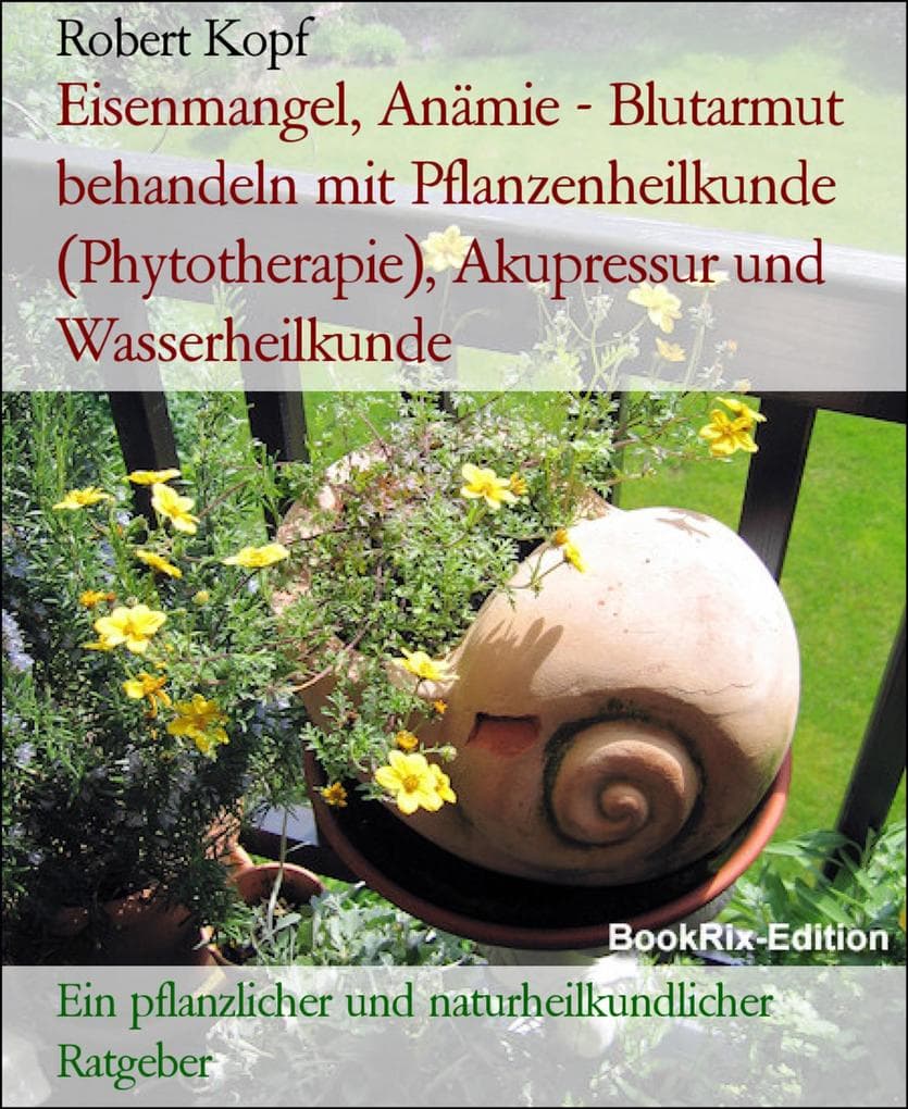 Eisenmangel, Anämie - Blutarmut behandeln mit Pflanzenheilkunde (Phytotherapie), Akupressur und Wasserheilkunde