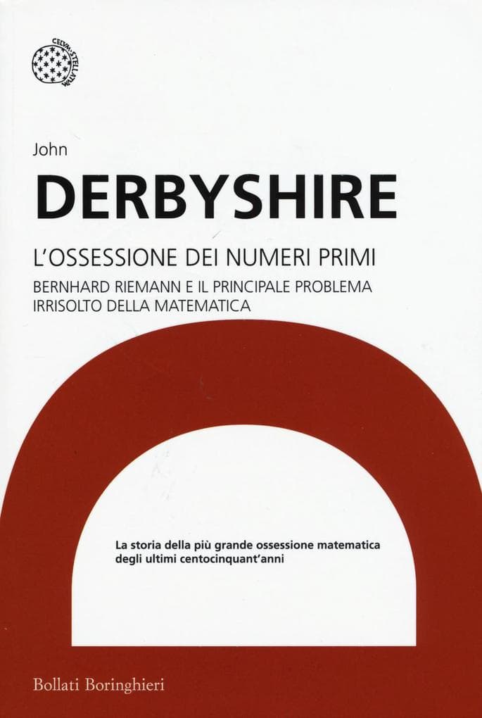 L' ossessione dei numeri primi. Bernhard Riemann e il principale problema irrisolto della matematica