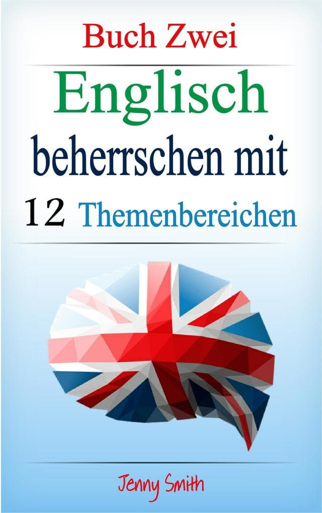 Englisch beherrschen mit 12 Themenbereichen: Buch Zwei. (Englisch beherrschen mit 12 Themenbereichen, #2)