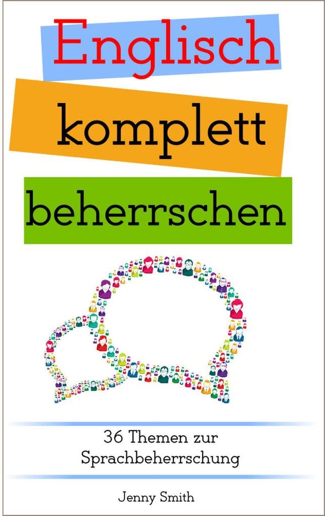Englisch komplett beherrschen: 36 Themen zur Sprachbeherrschung (Englisch beherrschen mit 12 Themenbereichen, #4)