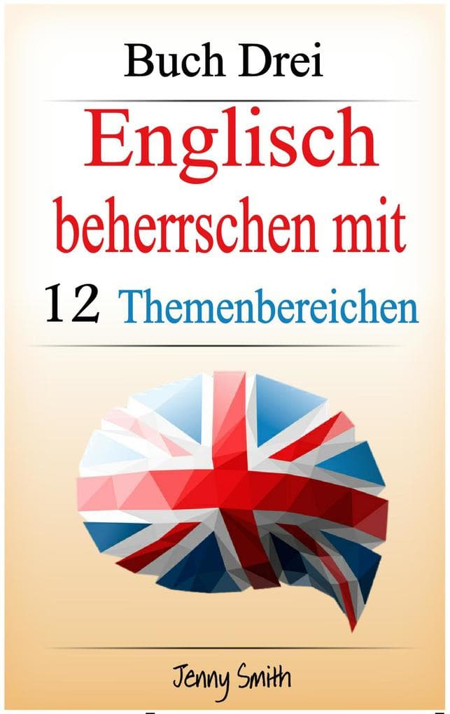 Englisch beherrschen mit 12 Themenbereichen. Buch Drei.