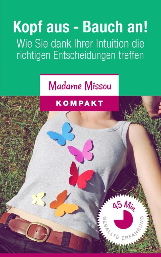 Kopf aus - Bauch an! Wie Sie dank Ihrer Intuition die richtigen Entscheidungen treffen.